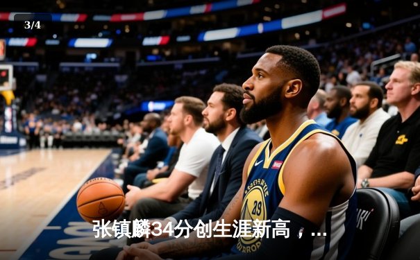 张镇麟34分创生涯新高，辽宁本钢加时险胜广东宏远取开门红 - 3